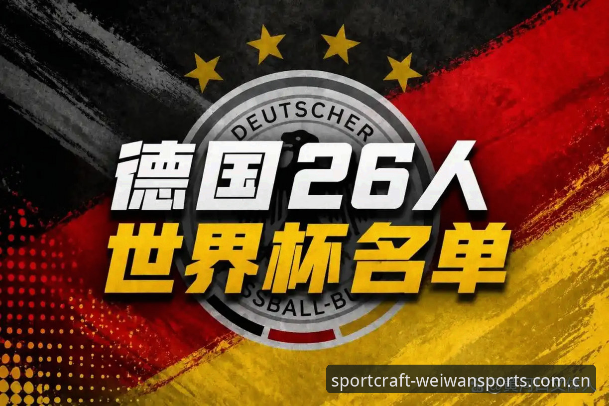 资深用户分享：德国队26人大名单深度解读，诺伊尔回归与微玩体育观赛心得